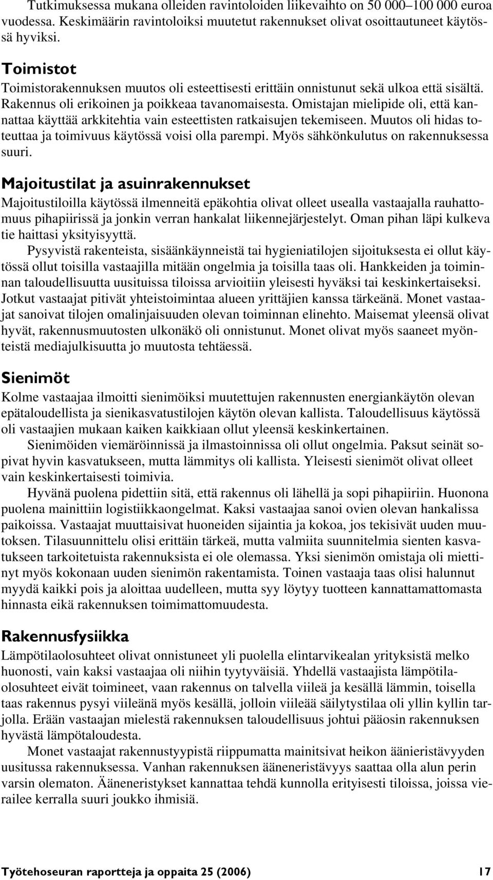 Omistajan mielipide oli, että kannattaa käyttää arkkitehtia vain esteettisten ratkaisujen tekemiseen. Muutos oli hidas toteuttaa ja toimivuus käytössä voisi olla parempi.