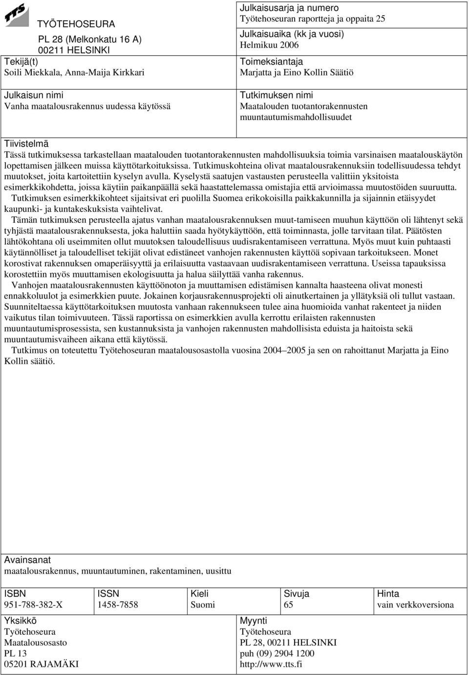 Tässä tutkimuksessa tarkastellaan maatalouden tuotantorakennusten mahdollisuuksia toimia varsinaisen maatalouskäytön lopettamisen jälkeen muissa käyttötarkoituksissa.