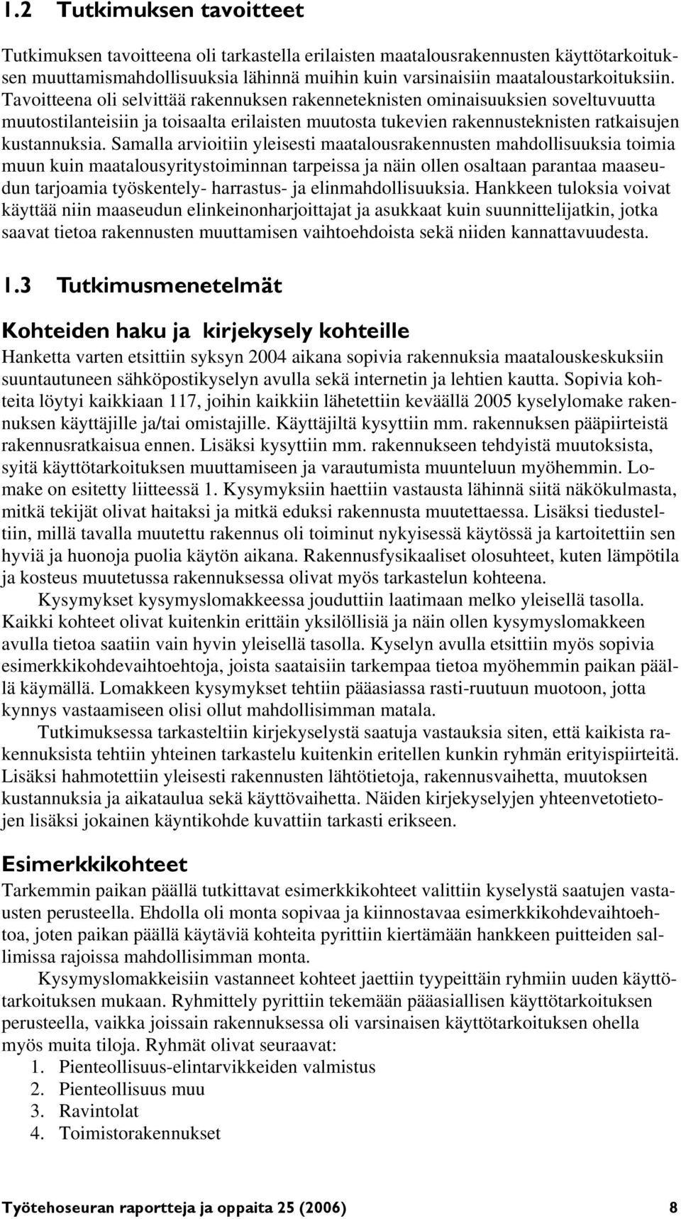 Samalla arvioitiin yleisesti maatalousrakennusten mahdollisuuksia toimia muun kuin maatalousyritystoiminnan tarpeissa ja näin ollen osaltaan parantaa maaseudun tarjoamia työskentely- harrastus- ja