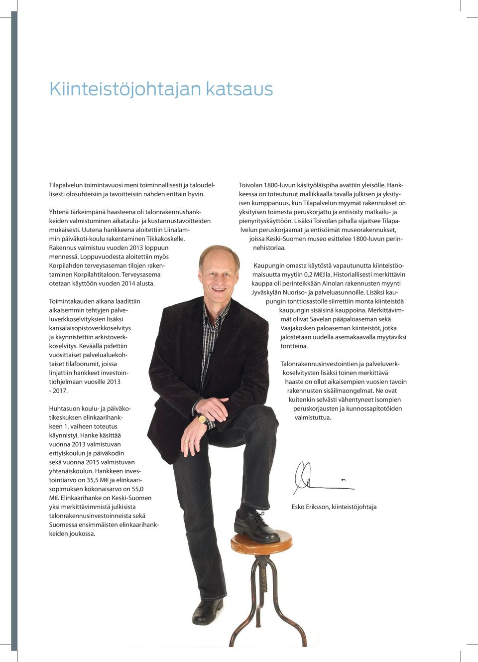 Uutena hankkeena aloitettiin Liinalammin päiväkoti-koulu rakentaminen Tikkakoskelle. Rakennus valmistuu vuoden 2013 loppuun mennessä.