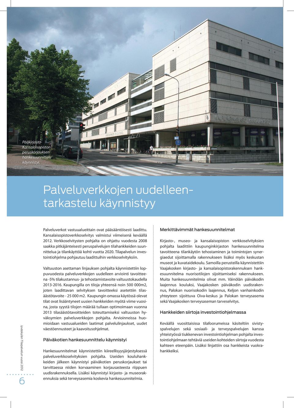 Verkkoselvitysten pohjalta on ohjattu vuodesta 2008 saakka pitkäjänteisesti peruspalvelujen tilahankkeiden suunnittelua ja tilankäyttöä kohti vuotta 2020.
