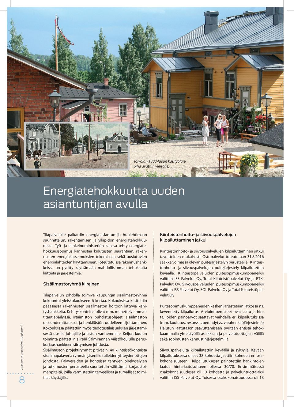 Työ- ja elinkeinoministeriön kanssa tehty energiatehokkuussopimus kannustaa kulutusten seurantaan, rakennusten energiakatselmuksien tekemiseen sekä uusiutuvien energialähteiden käyttämiseen.