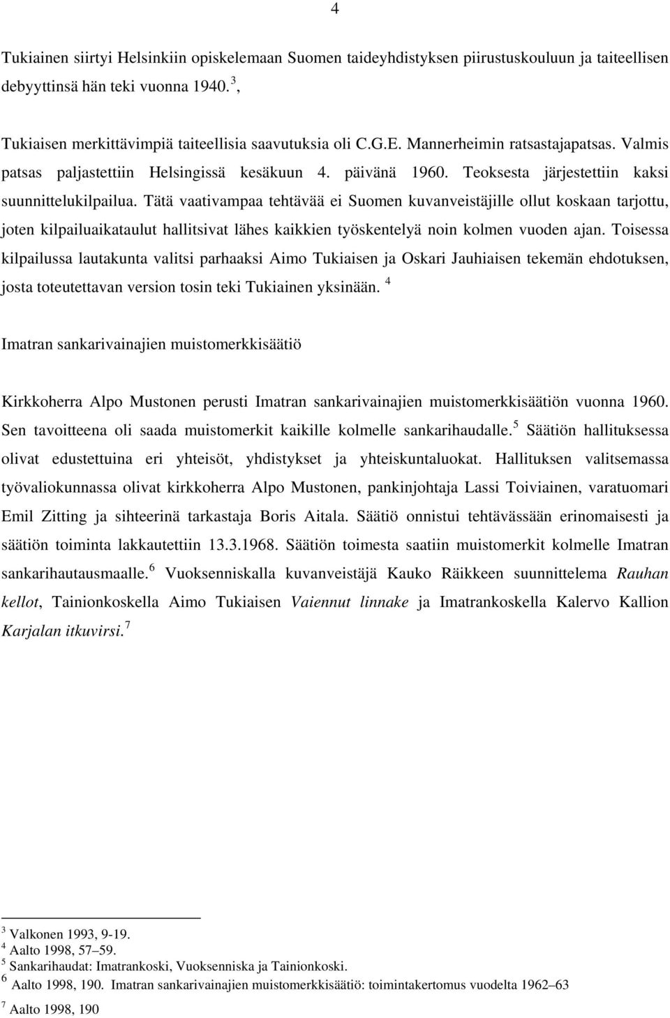 Tätä vaativampaa tehtävää ei Suomen kuvanveistäjille ollut koskaan tarjottu, joten kilpailuaikataulut hallitsivat lähes kaikkien työskentelyä noin kolmen vuoden ajan.