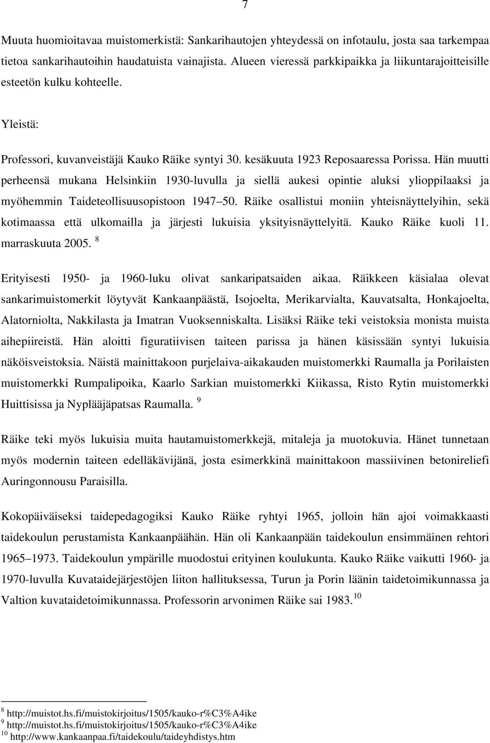 Hän muutti perheensä mukana Helsinkiin 1930-luvulla ja siellä aukesi opintie aluksi ylioppilaaksi ja myöhemmin Taideteollisuusopistoon 1947 50.