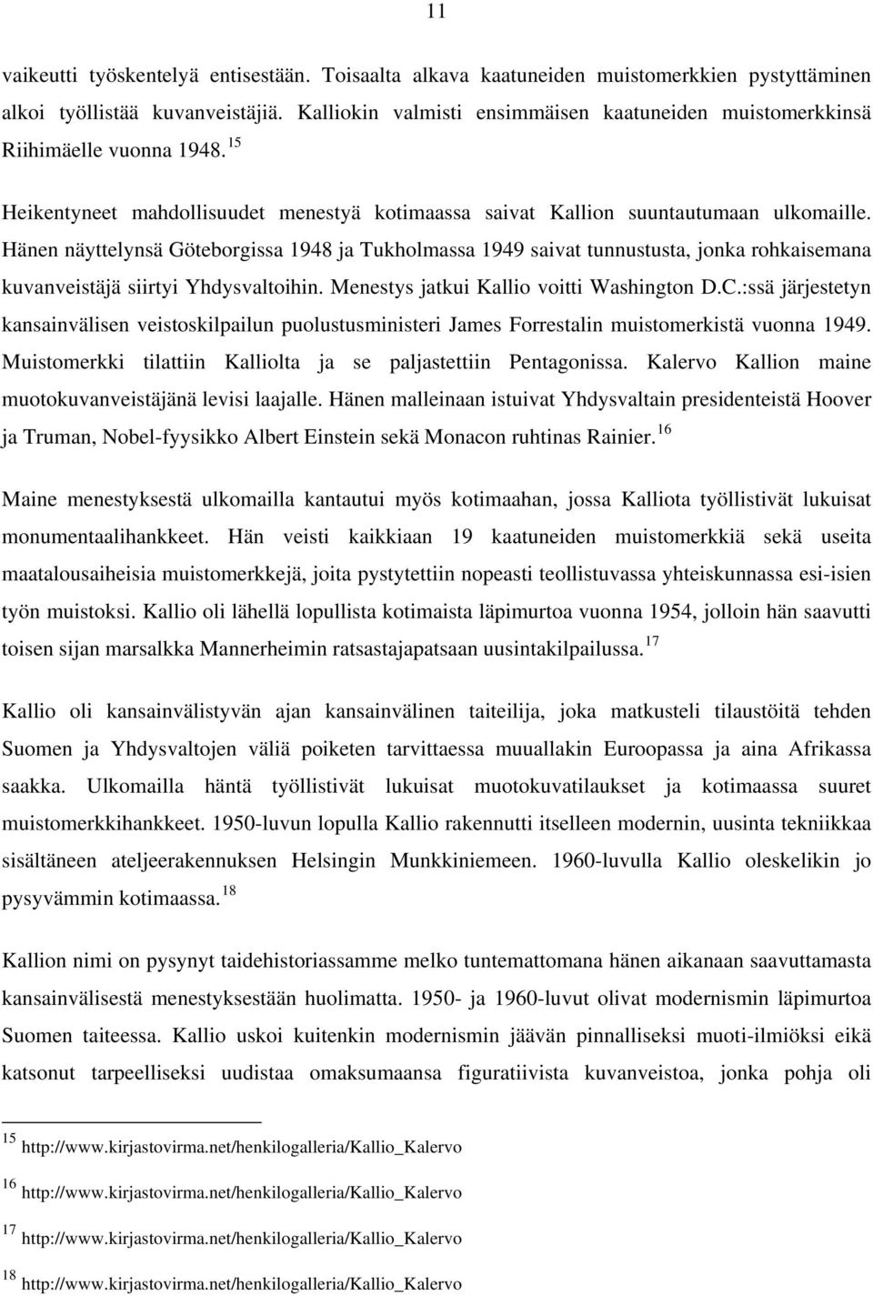 Hänen näyttelynsä Göteborgissa 1948 ja Tukholmassa 1949 saivat tunnustusta, jonka rohkaisemana kuvanveistäjä siirtyi Yhdysvaltoihin. Menestys jatkui Kallio voitti Washington D.C.