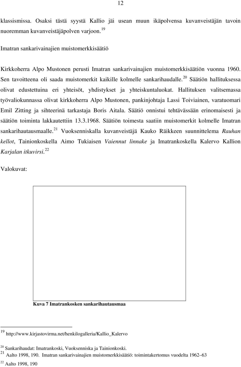 Sen tavoitteena oli saada muistomerkit kaikille kolmelle sankarihaudalle. 20 Säätiön hallituksessa olivat edustettuina eri yhteisöt, yhdistykset ja yhteiskuntaluokat.