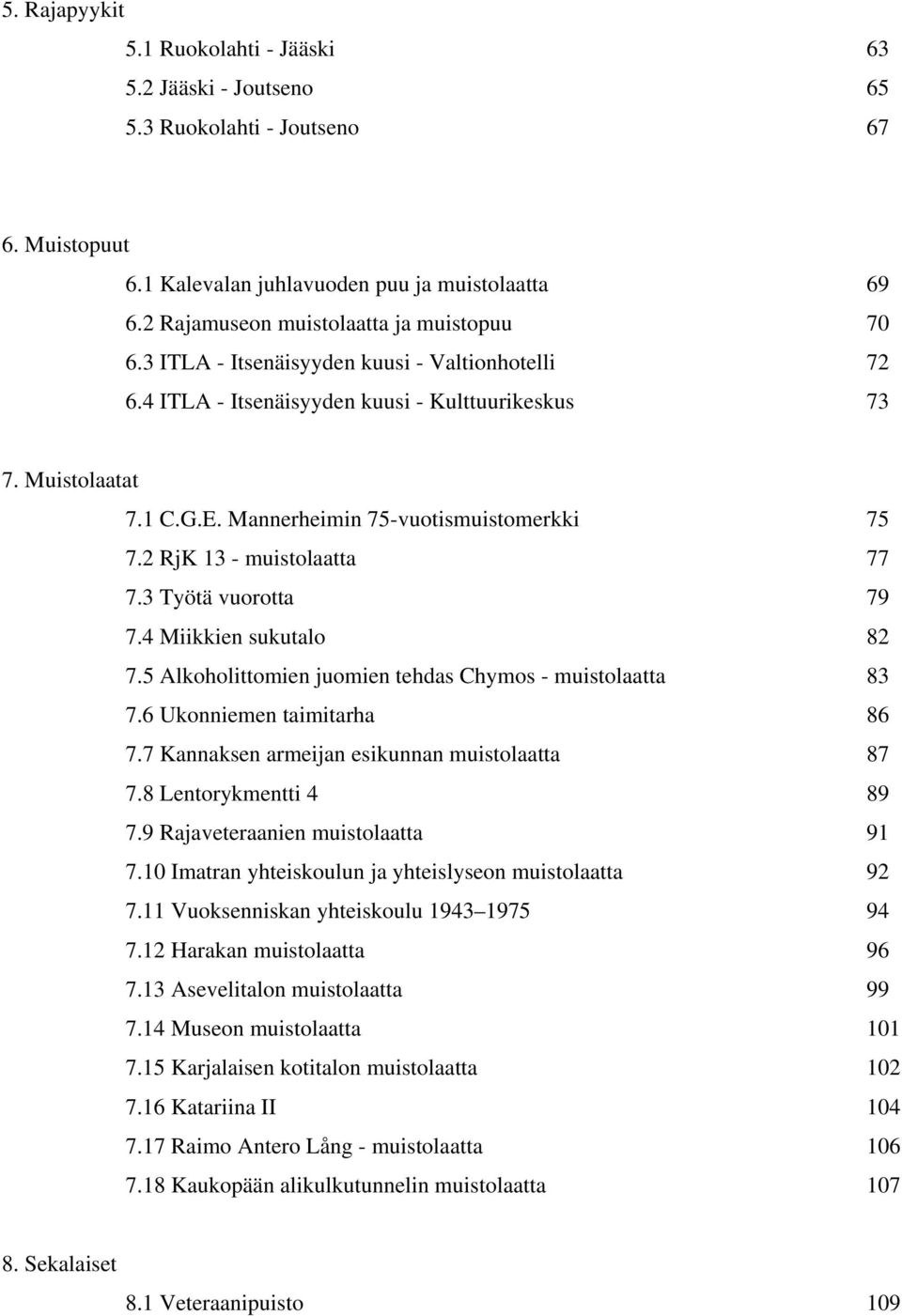 Mannerheimin 75-vuotismuistomerkki 75 7.2 RjK 13 - muistolaatta 77 7.3 Työtä vuorotta 79 7.4 Miikkien sukutalo 82 7.5 Alkoholittomien juomien tehdas Chymos - muistolaatta 83 7.