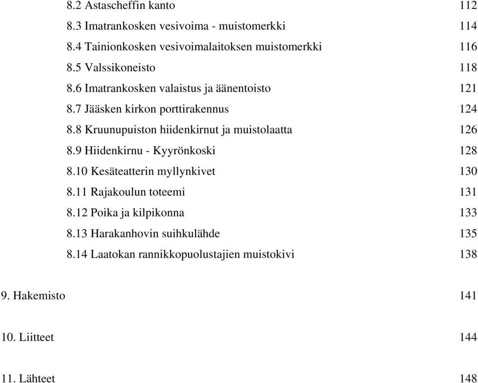 8 Kruunupuiston hiidenkirnut ja muistolaatta 126 8.9 Hiidenkirnu - Kyyrönkoski 128 8.10 Kesäteatterin myllynkivet 130 8.