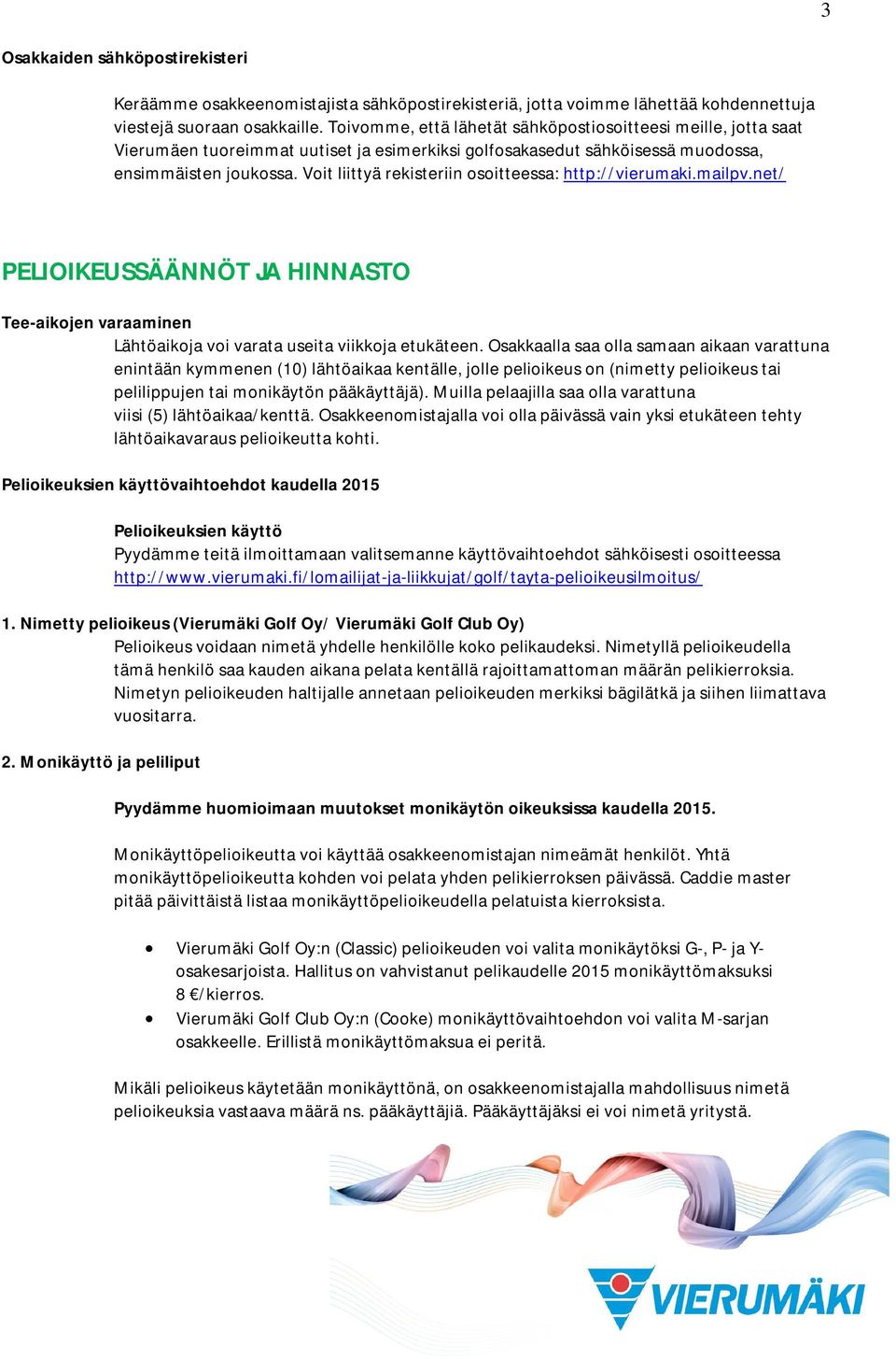 Voit liittyä rekisteriin osoitteessa: http://vierumaki.mailpv.net/ PELIOIKEUSSÄÄNNÖT JA HINNASTO Tee-aikojen varaaminen Lähtöaikoja voi varata useita viikkoja etukäteen.