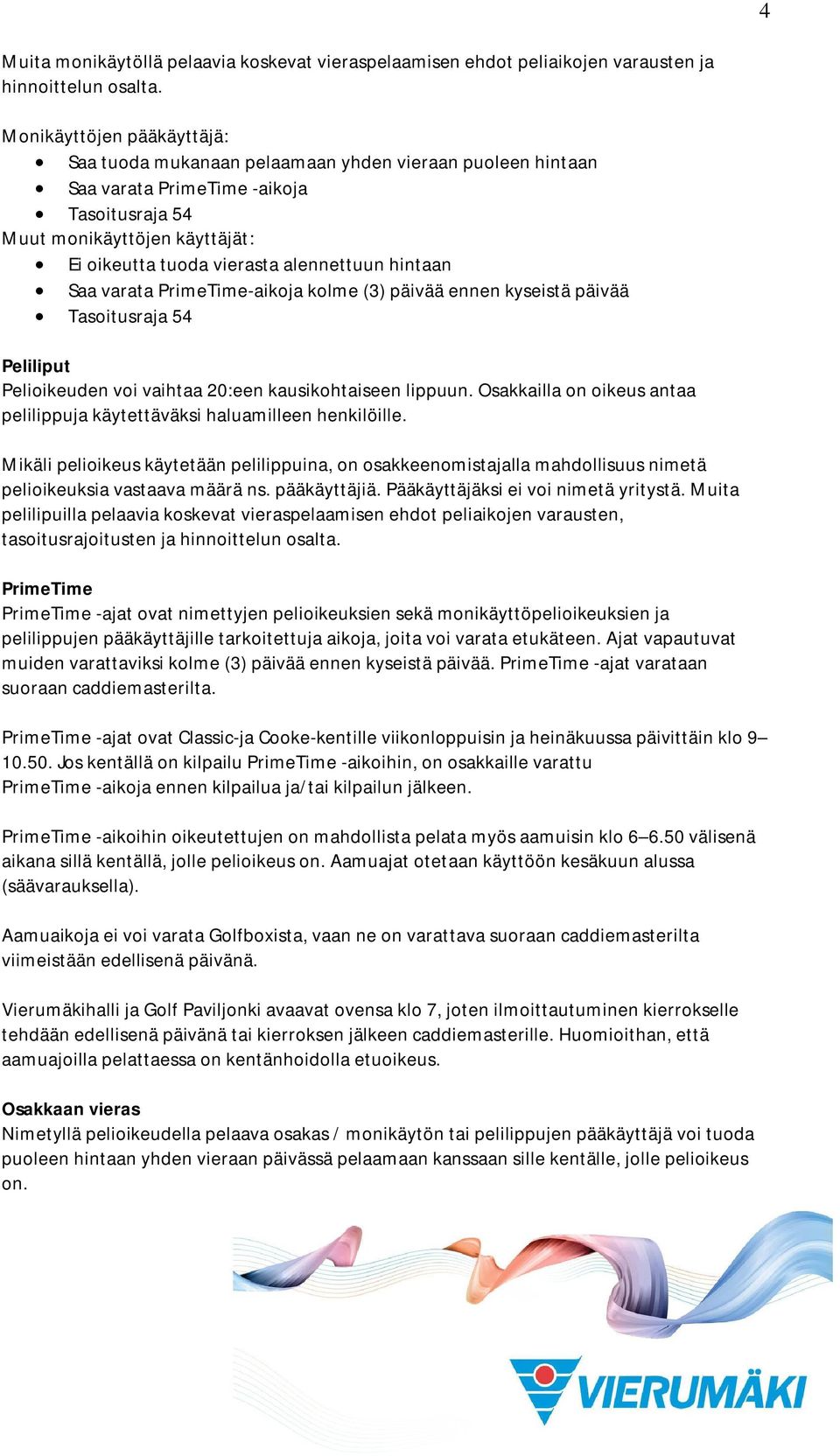 hintaan Saa varata PrimeTime-aikoja kolme (3) päivää ennen kyseistä päivää Tasoitusraja 54 Peliliput Pelioikeuden voi vaihtaa 20:een kausikohtaiseen lippuun.