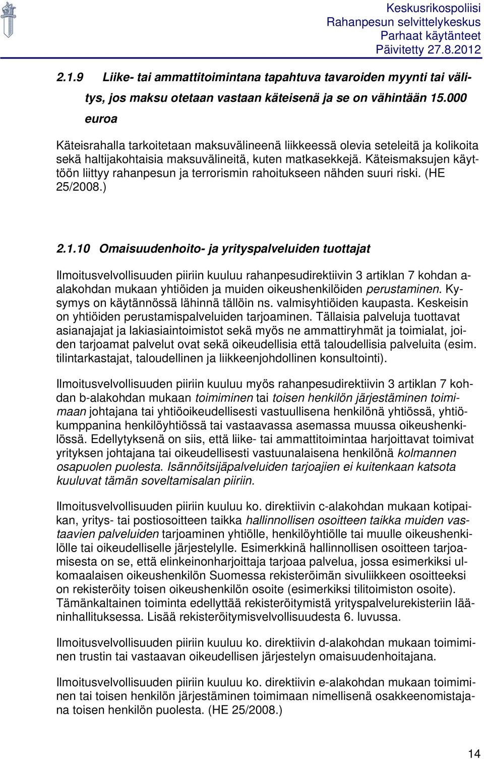 Käteismaksujen käyttöön liittyy rahanpesun ja terrorismin rahoitukseen nähden suuri riski. (HE 25/2008.) 2.1.