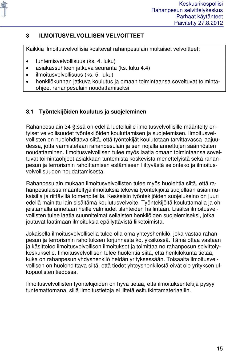 1 Työntekijöiden koulutus ja suojeleminen Rahanpesulain 34 :ssä on edellä luetelluille ilmoitusvelvollisille määritelty erityiset velvollisuudet työntekijöiden kouluttamisen ja suojelemisen.