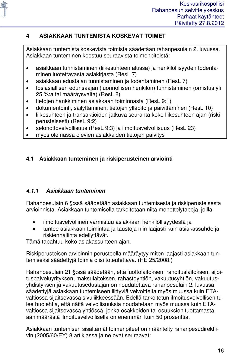 tunnistaminen ja todentaminen (ResL 7) tosiasiallisen edunsaajan (luonnollisen henkilön) tunnistaminen (omistus yli 25 %:a tai määräysvalta) (ResL 8) tietojen hankkiminen asiakkaan toiminnasta (ResL