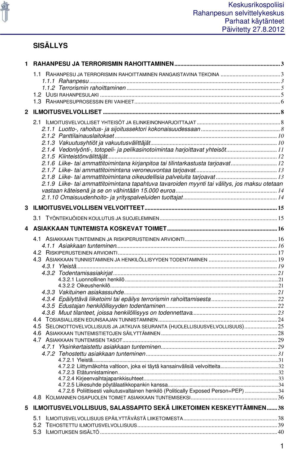 .. 8 2.1.2 Panttilainauslaitokset... 10 2.1.3 Vakuutusyhtiöt ja vakuutusvälittäjät... 10 2.1.4 Vedonlyönti-, totopeli- ja pelikasinotoimintaa harjoittavat yhteisöt... 11 2.1.5 Kiinteistönvälittäjät.