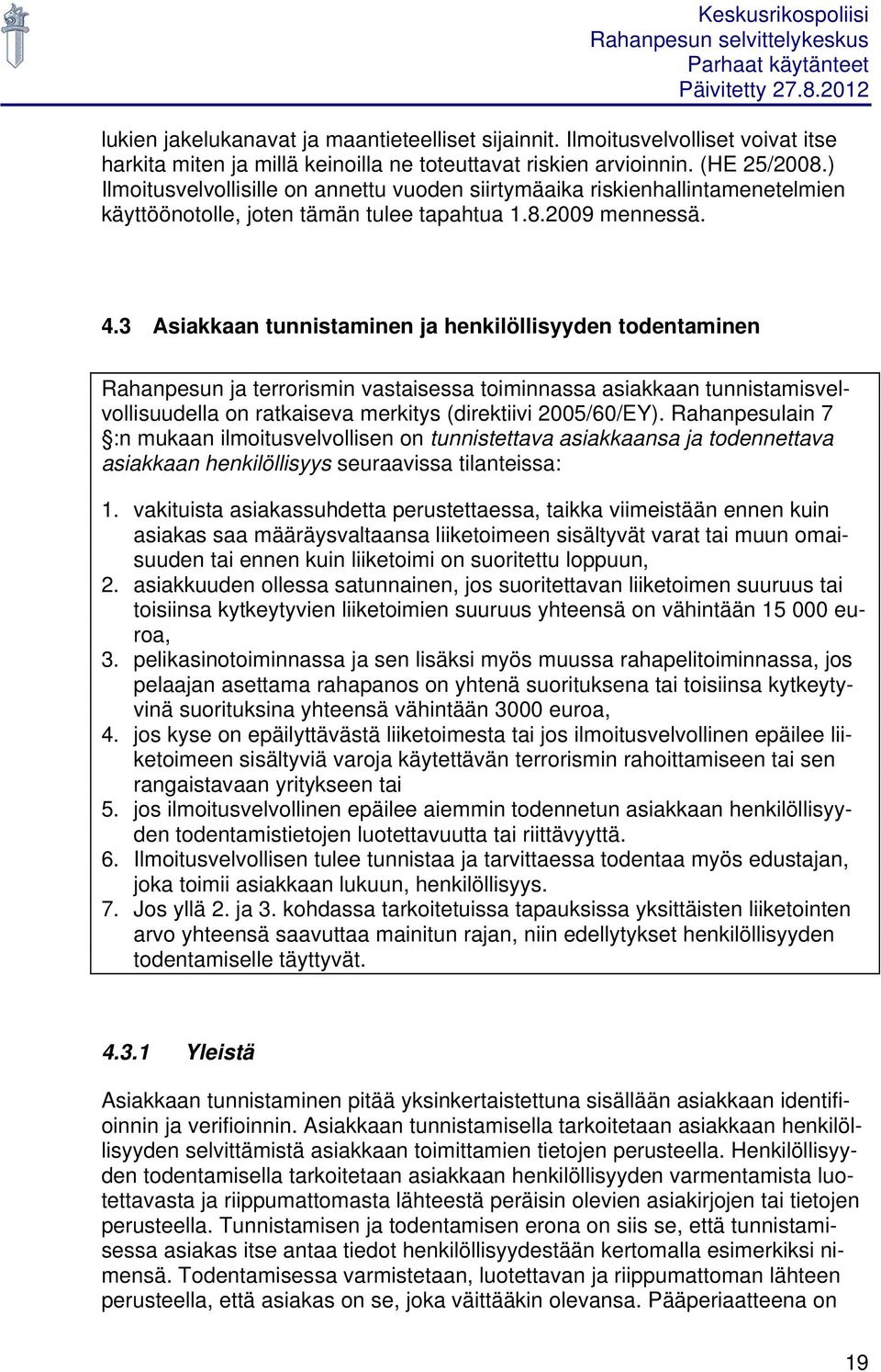 3 Asiakkaan tunnistaminen ja henkilöllisyyden todentaminen Rahanpesun ja terrorismin vastaisessa toiminnassa asiakkaan tunnistamisvelvollisuudella on ratkaiseva merkitys (direktiivi 2005/60/EY).