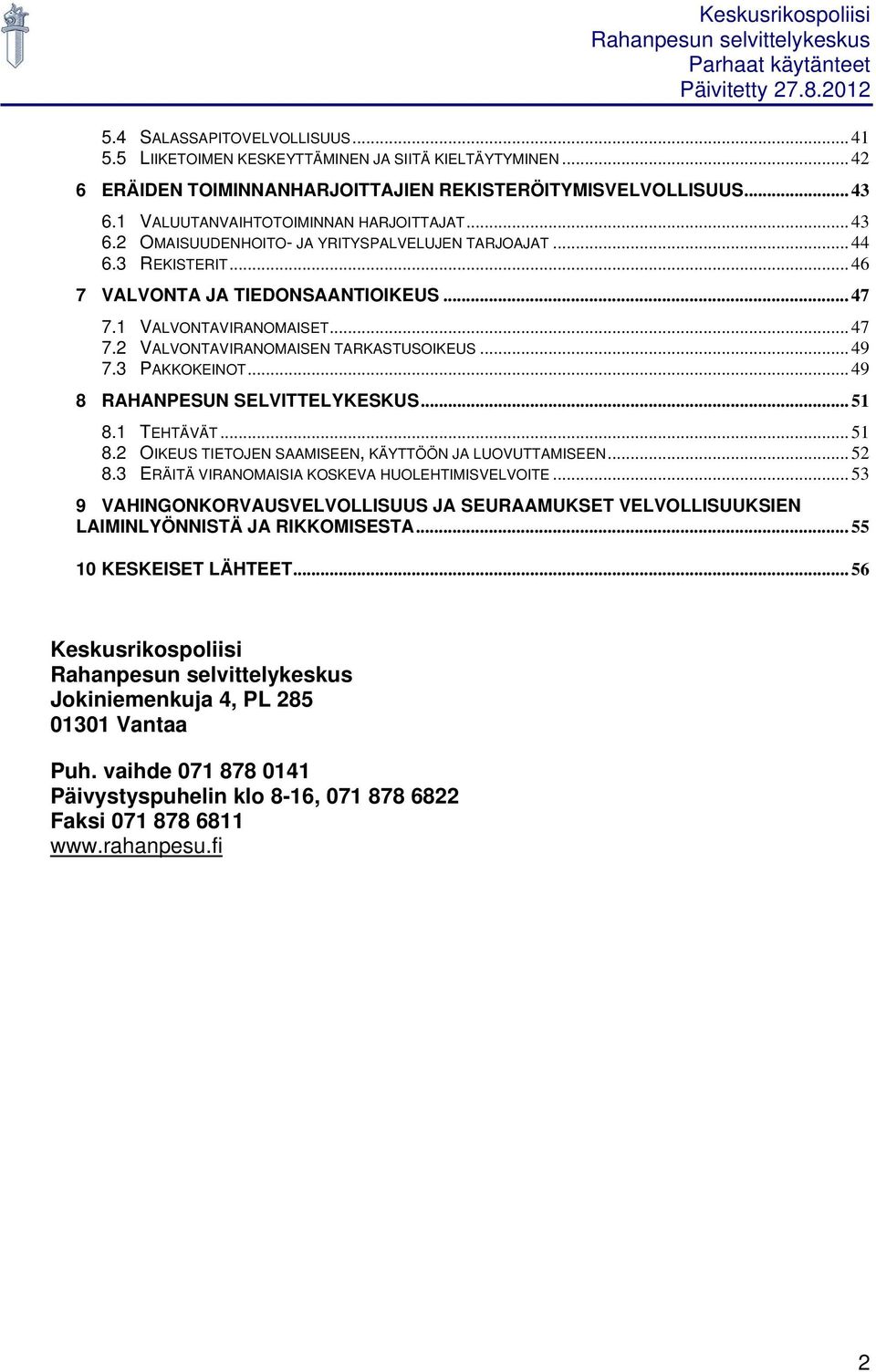 1 VALVONTAVIRANOMAISET... 47 7.2 VALVONTAVIRANOMAISEN TARKASTUSOIKEUS... 49 7.3 PAKKOKEINOT... 49 8 RAHANPESUN SELVITTELYKESKUS... 51 8.1 TEHTÄVÄT... 51 8.2 OIKEUS TIETOJEN SAAMISEEN, KÄYTTÖÖN JA LUOVUTTAMISEEN.