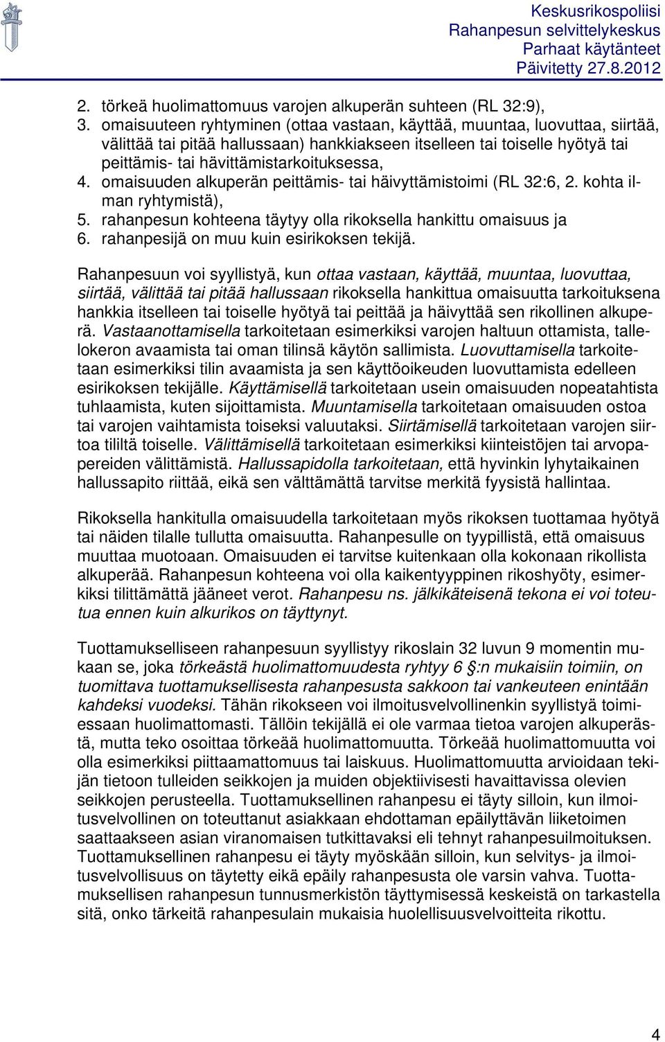 omaisuuden alkuperän peittämis- tai häivyttämistoimi (RL 32:6, 2. kohta ilman ryhtymistä), 5. rahanpesun kohteena täytyy olla rikoksella hankittu omaisuus ja 6.