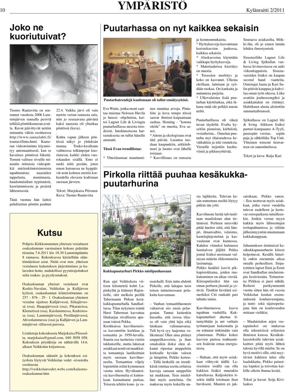 Tommi valitsee sivuille minuutin mittaisia videopätkiä mielenkiintoisimmista tapahtumista: naaraiden tappelusta, muninnasta, haudontalaikun nypinnästä, kuoriutumisesta ja pesästä lähtemisestä.