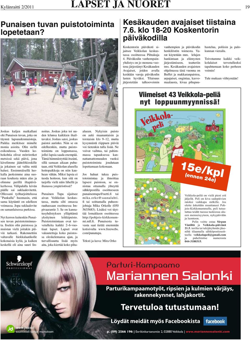 Päiväkodin vanhempainyhdistys on jo monena vuotena järjestänyt Kesäkauden Avajaiset, joiden avulla kerätään varoja päiväkodin lasten hyväksi.