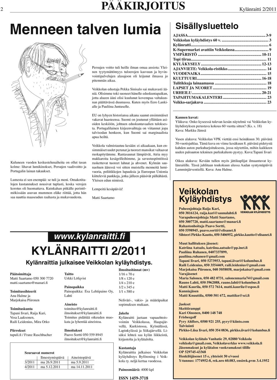 Kuinkahan pitkälle perintömökissään asuvan mummon eläke riittää, jotta hän saa nauttia maaseudun rauhasta ja mukavuudesta. Päätoimittaja Matti Saartamo 050 300 7720 matti.saartamo@manari.