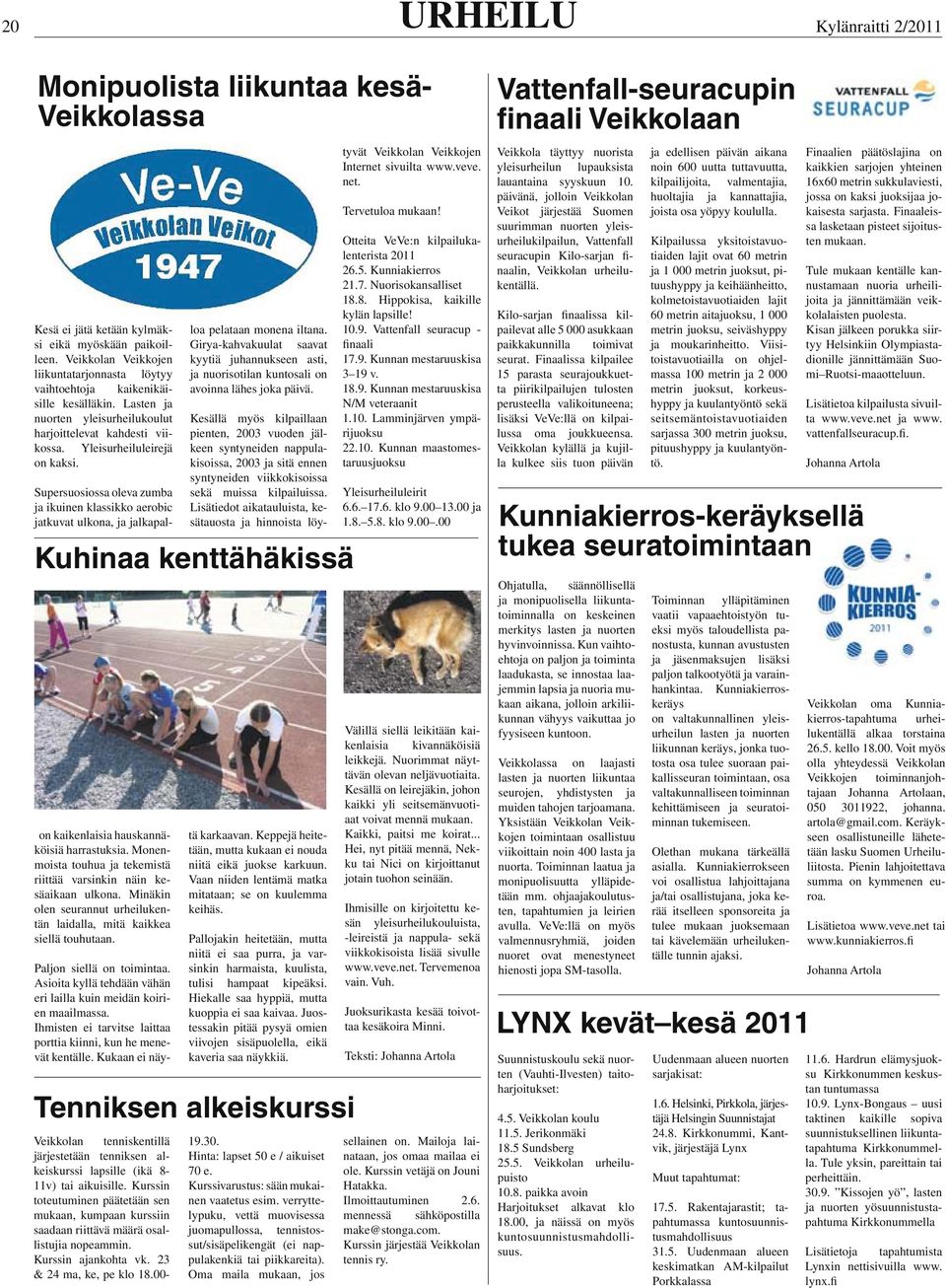 Supersuosiossa oleva zumba ja ikuinen klassikko aerobic jatkuvat ulkona, ja jalkapal- Kuhinaa kenttähäkissä on kaikenlaisia hauskannäköisiä harrastuksia.