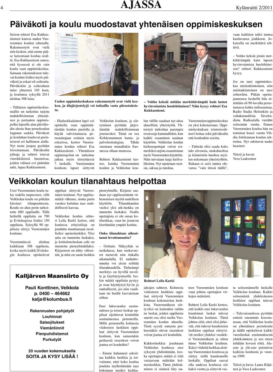 Samaan rakennukseen tulevat koulun lisäksi myös päiväkoti ja eskari eli esikoulu. Päiväkotiin ja esikouluun tulee yhteensä 105 lasta, ja koulunsa syksyllä 2011 aloittaa 308 lasta.
