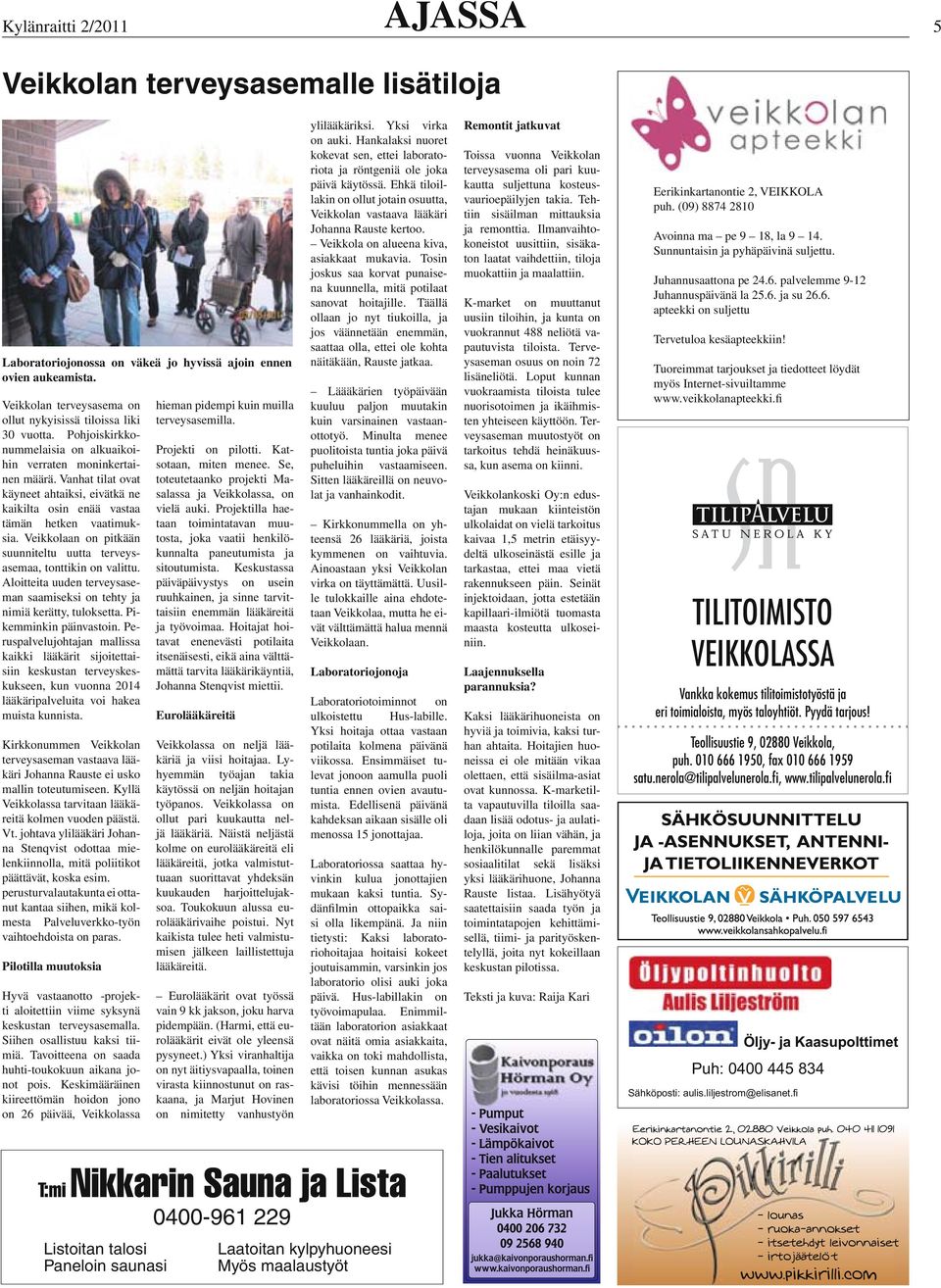 Vanhat tilat ovat käyneet ahtaiksi, eivätkä ne kaikilta osin enää vastaa tämän hetken vaatimuksia. Veikkolaan on pitkään suunniteltu uutta terveysasemaa, tonttikin on valittu.