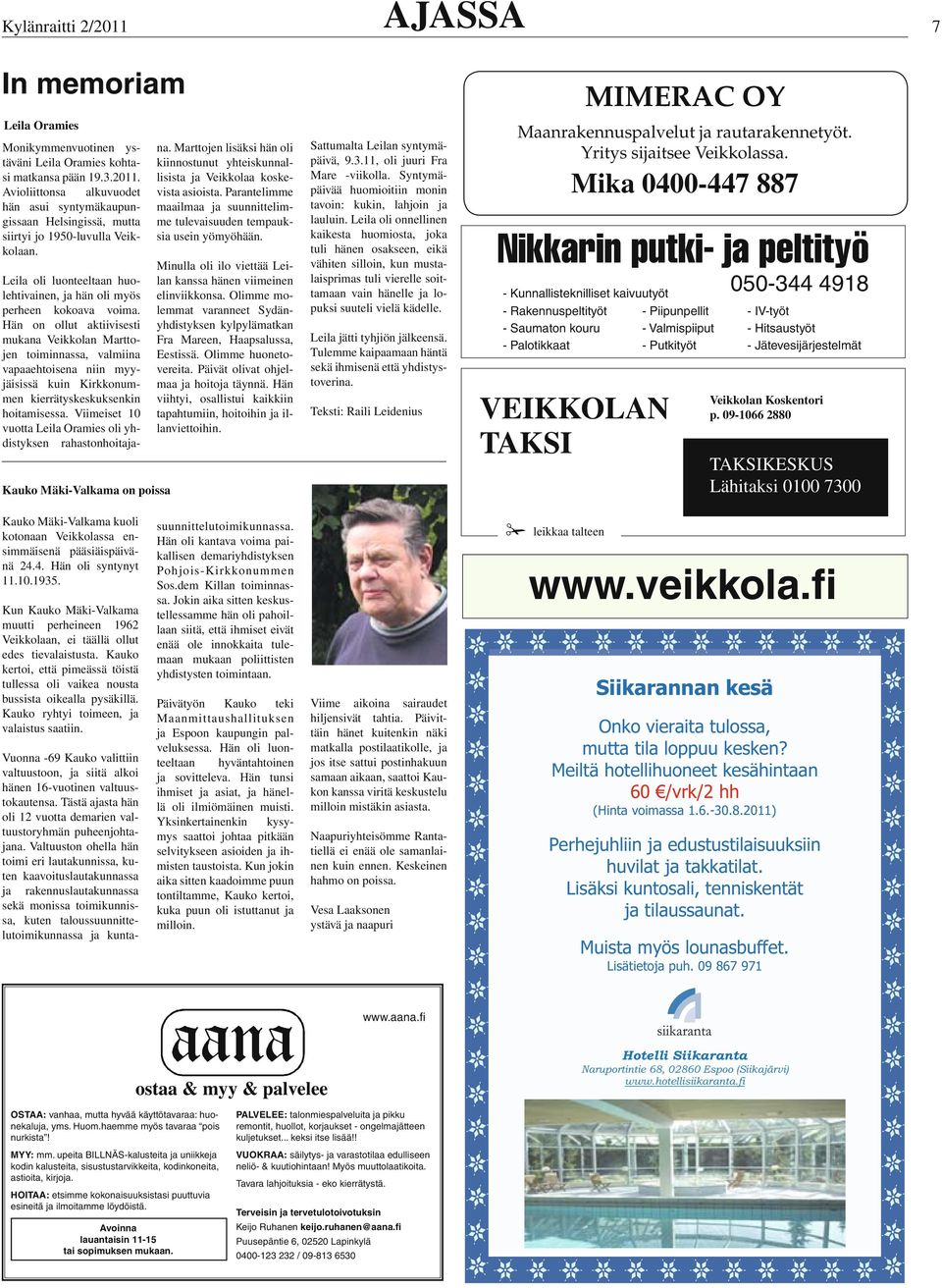 Hän on ollut aktiivisesti mukana Veikkolan Marttojen toiminnassa, valmiina vapaaehtoisena niin myyjäisissä kuin Kirkkonummen kierrätyskeskuksenkin hoitamisessa.
