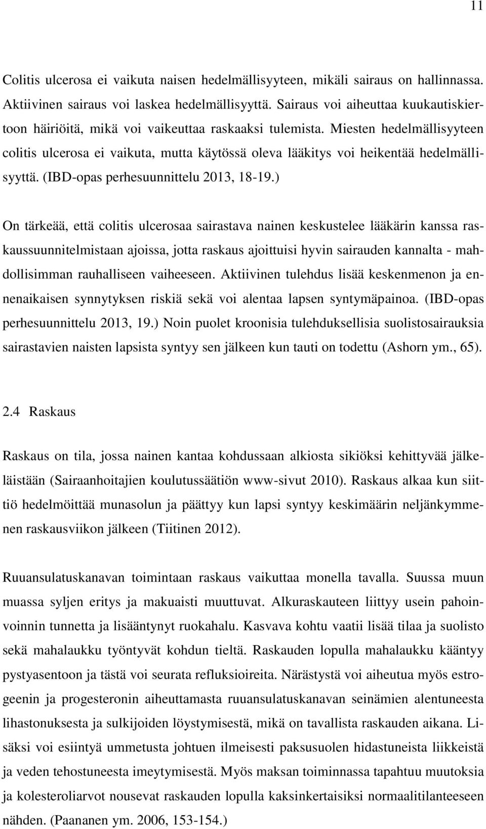 Miesten hedelmällisyyteen colitis ulcerosa ei vaikuta, mutta käytössä oleva lääkitys voi heikentää hedelmällisyyttä. (IBD-opas perhesuunnittelu 2013, 18-19.