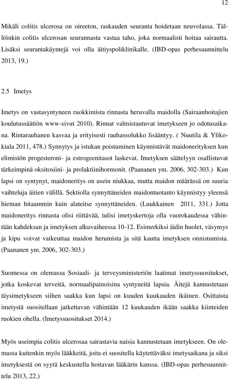 5 Imetys Imetys on vastasyntyneen ruokkimista rinnasta heruvalla maidolla (Sairaanhoitajien koulutussäätiön www-sivut 2010). Rinnat valmistautuvat imetykseen jo odotusaikana.