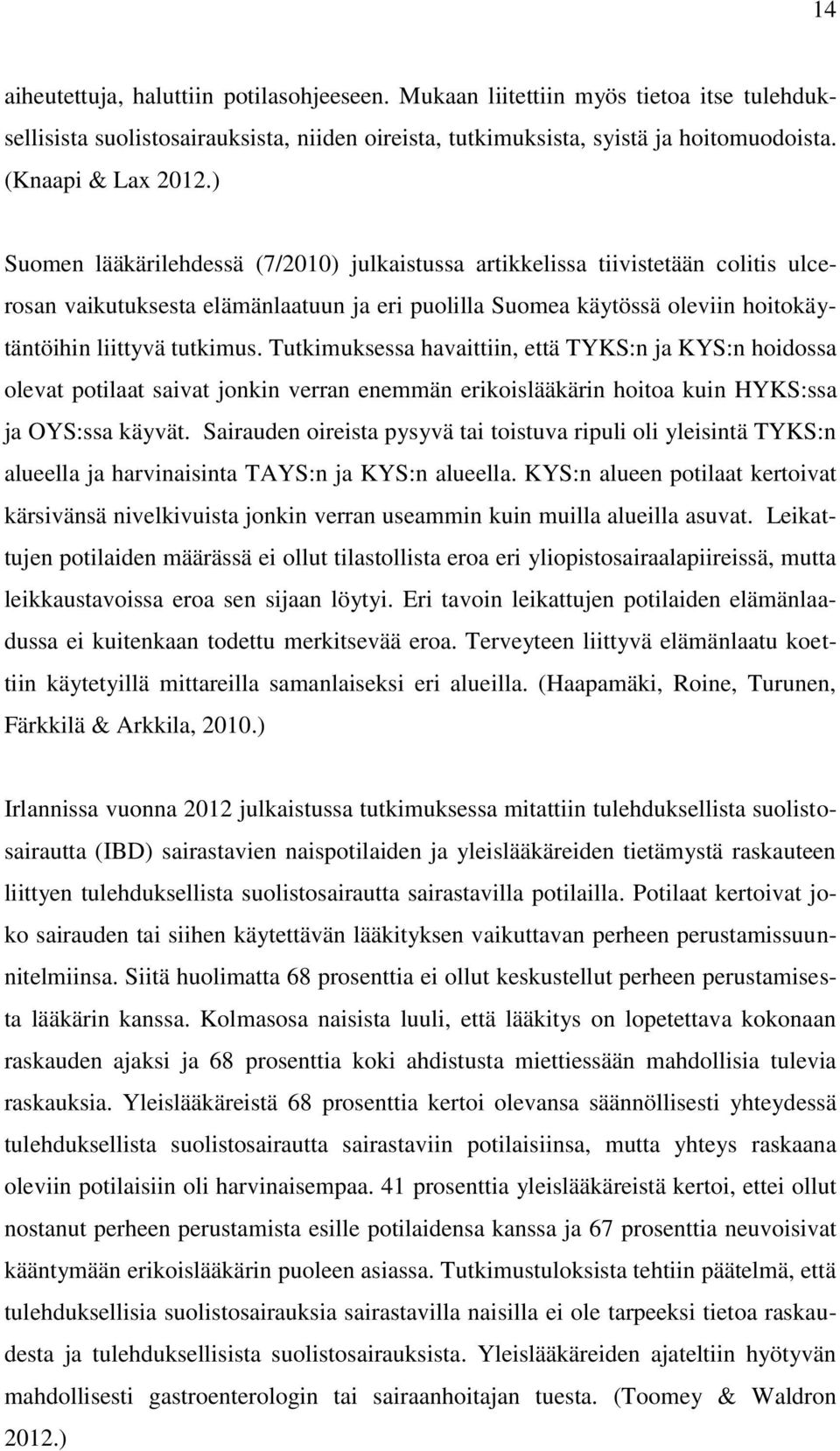 Tutkimuksessa havaittiin, että TYKS:n ja KYS:n hoidossa olevat potilaat saivat jonkin verran enemmän erikoislääkärin hoitoa kuin HYKS:ssa ja OYS:ssa käyvät.