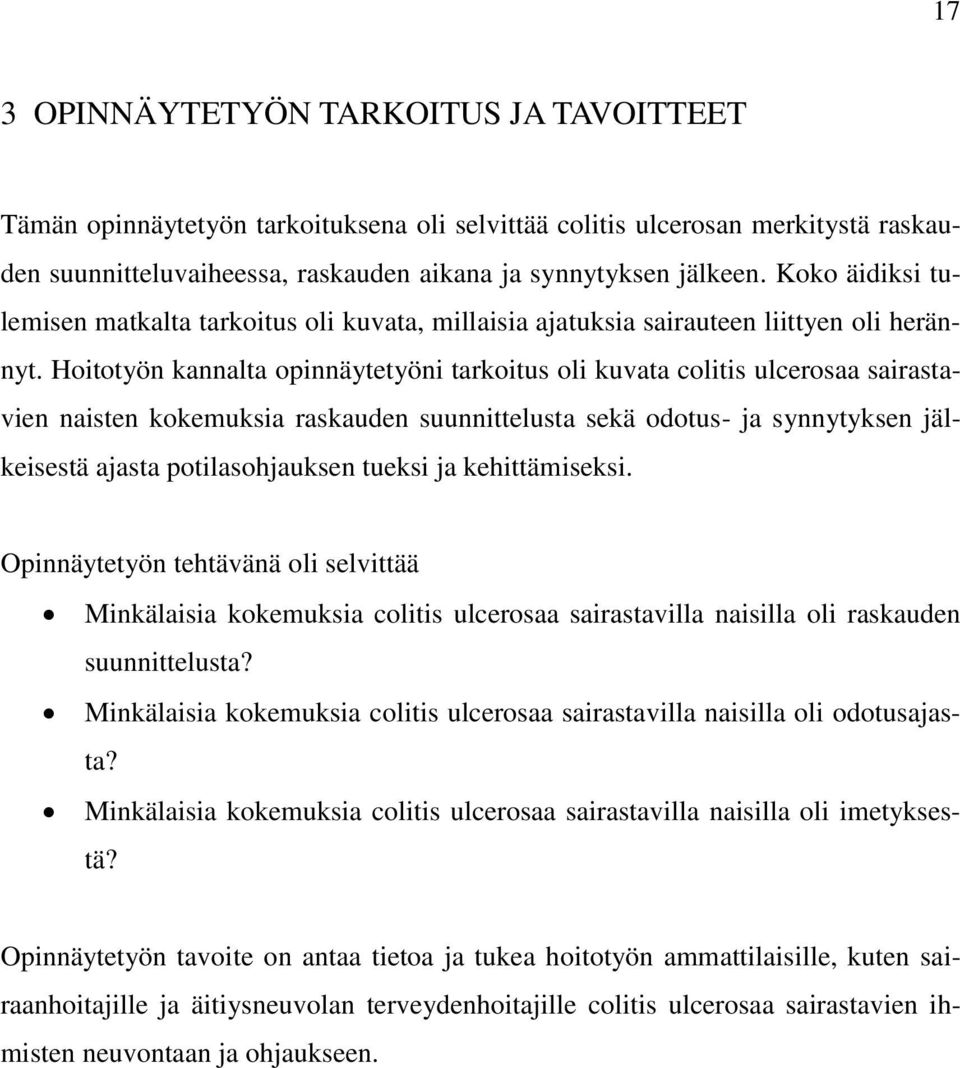 Hoitotyön kannalta opinnäytetyöni tarkoitus oli kuvata colitis ulcerosaa sairastavien naisten kokemuksia raskauden suunnittelusta sekä odotus- ja synnytyksen jälkeisestä ajasta potilasohjauksen