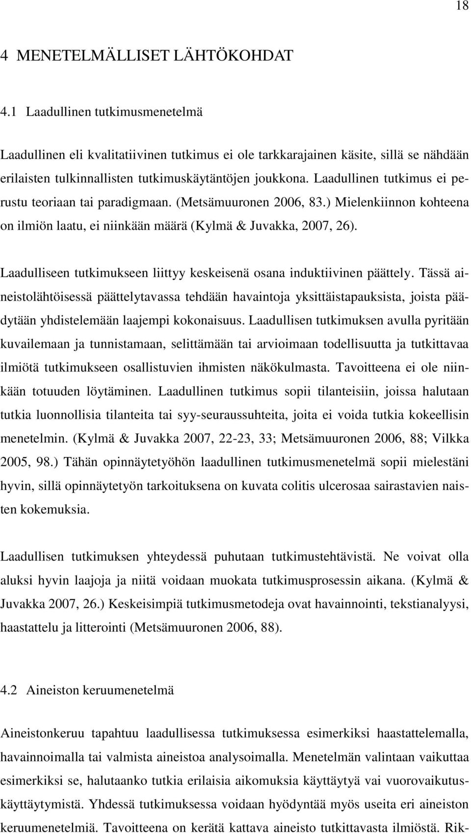 Laadullinen tutkimus ei perustu teoriaan tai paradigmaan. (Metsämuuronen 2006, 83.) Mielenkiinnon kohteena on ilmiön laatu, ei niinkään määrä (Kylmä & Juvakka, 2007, 26).