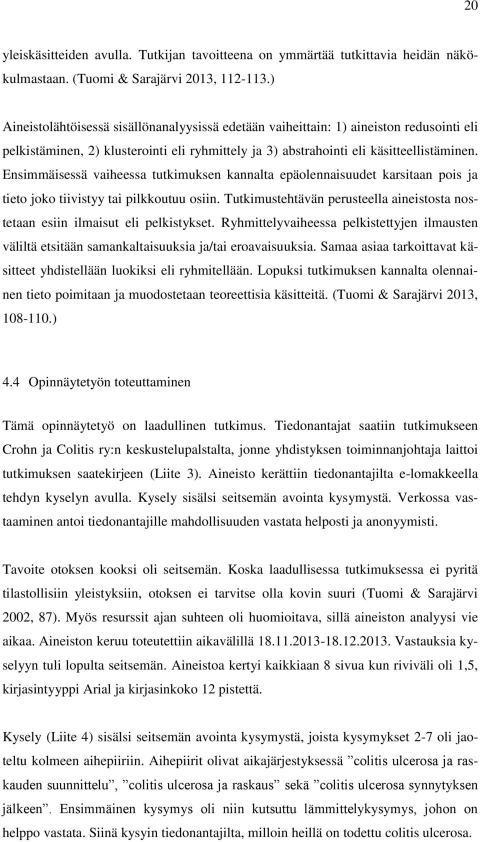 Ensimmäisessä vaiheessa tutkimuksen kannalta epäolennaisuudet karsitaan pois ja tieto joko tiivistyy tai pilkkoutuu osiin.