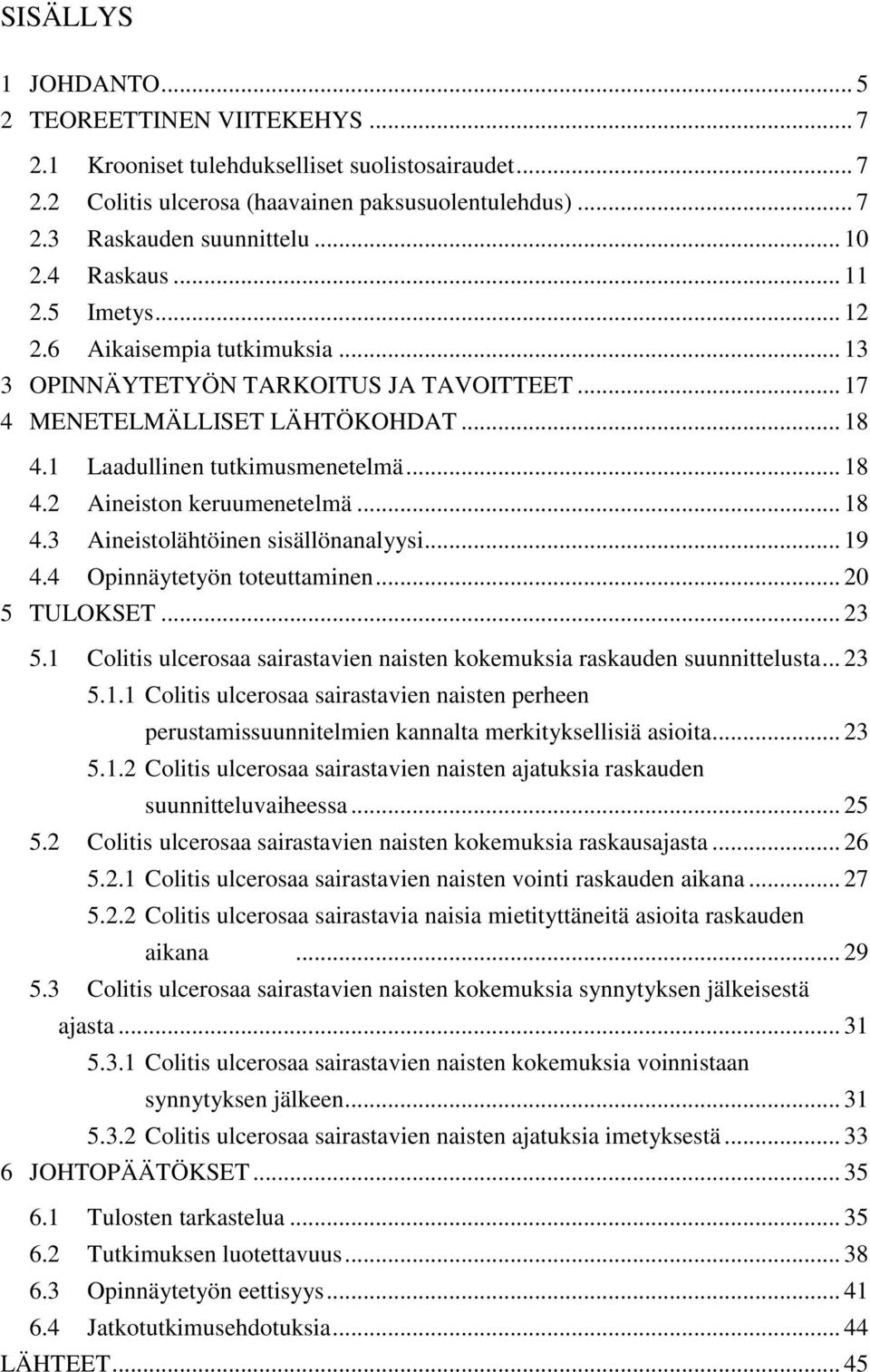 .. 18 4.3 Aineistolähtöinen sisällönanalyysi... 19 4.4 Opinnäytetyön toteuttaminen... 20 5 TULOKSET... 23 5.1 Colitis ulcerosaa sairastavien naisten kokemuksia raskauden suunnittelusta... 23 5.1.1 Colitis ulcerosaa sairastavien naisten perheen perustamissuunnitelmien kannalta merkityksellisiä asioita.