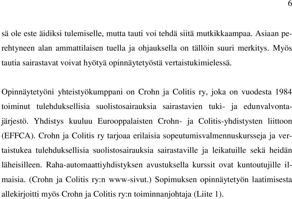 Opinnäytetyöni yhteistyökumppani on Crohn ja Colitis ry, joka on vuodesta 1984 toiminut tulehduksellisia suolistosairauksia sairastavien tuki- ja edunvalvontajärjestö.