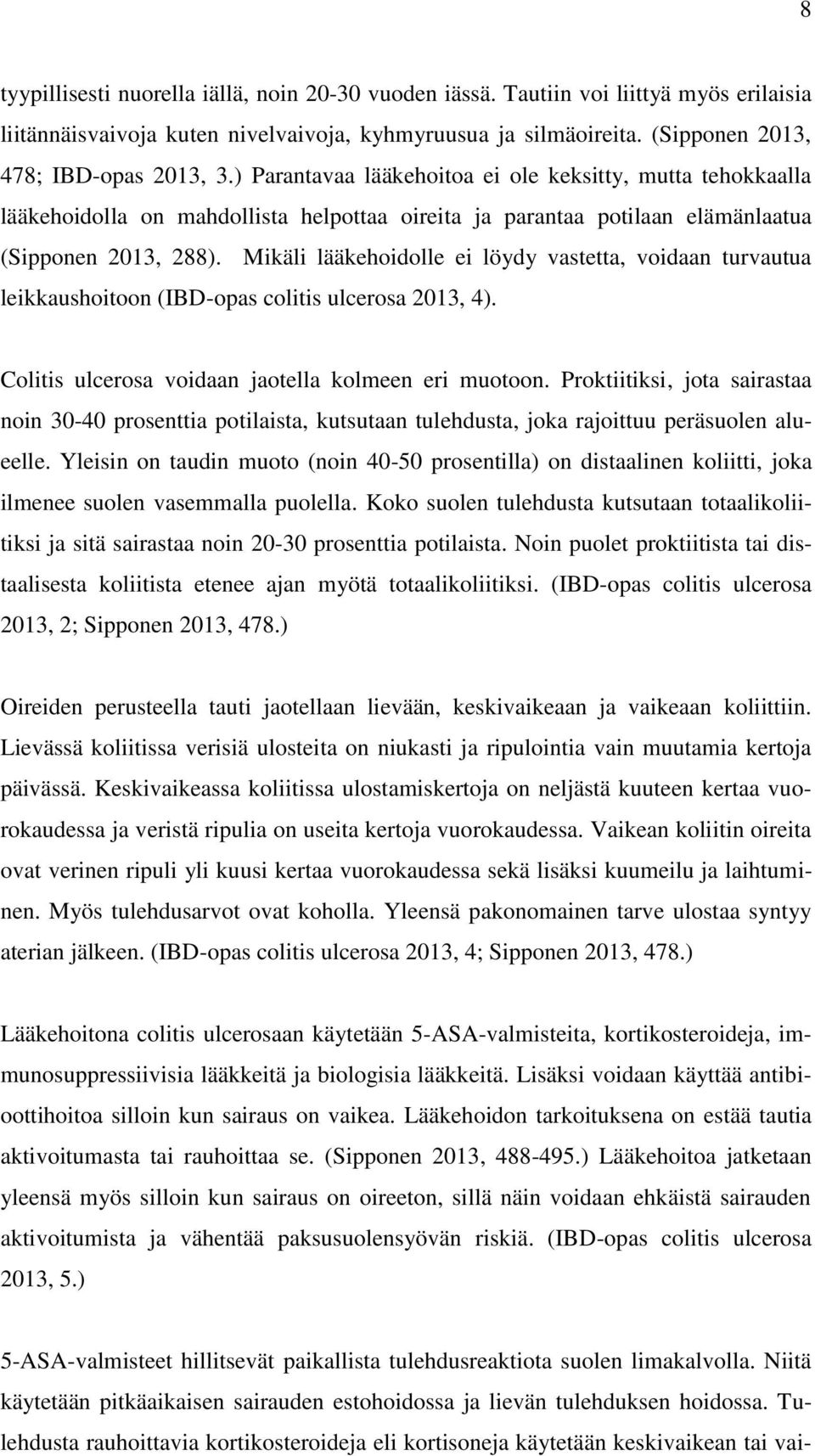 Mikäli lääkehoidolle ei löydy vastetta, voidaan turvautua leikkaushoitoon (IBD-opas colitis ulcerosa 2013, 4). Colitis ulcerosa voidaan jaotella kolmeen eri muotoon.