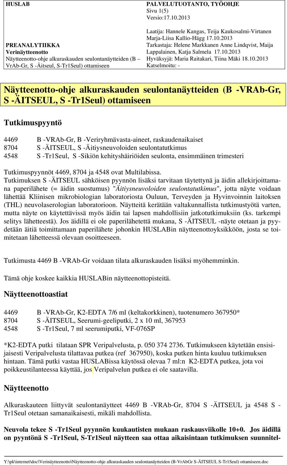 -VRAb-Gr, B -Veriryhmävasta-aineet, raskaudenaikaiset 8704 S -ÄITSEUL, S -Äitiysneuvoloiden seulontatutkimus 4548 S -Tr1Seul, S -Sikiön kehityshäiriöiden seulonta, ensimmäinen trimesteri