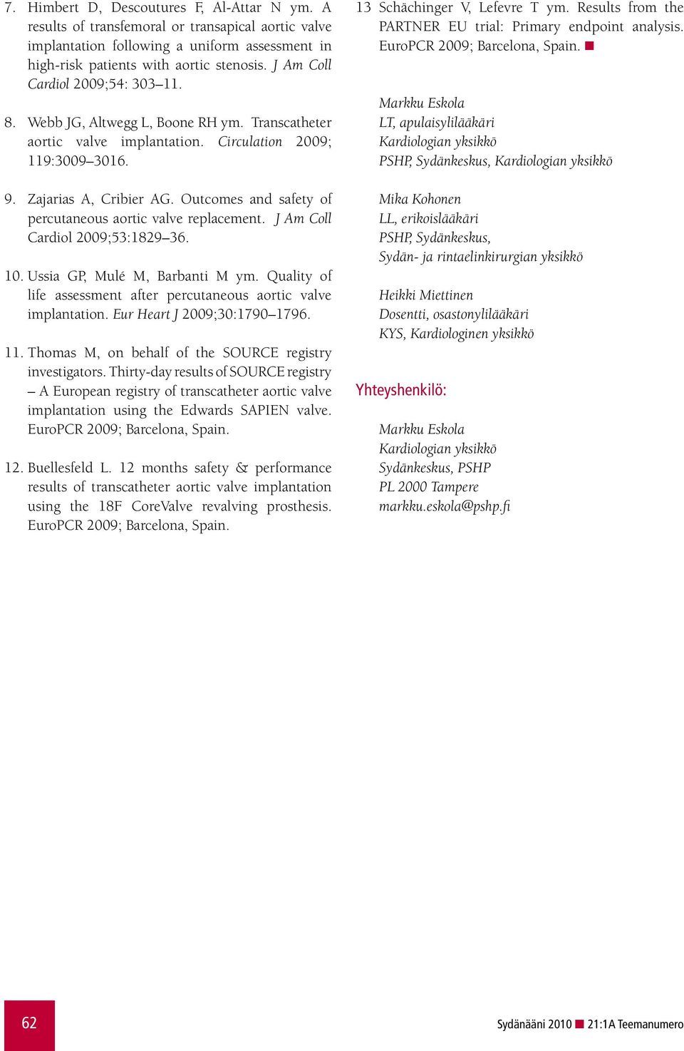 Outcomes and safety of percutaneous aortic valve replacement. J Am Coll Cardiol 2009;53:1829 36. 10. Ussia GP, Mulé M, Barbanti M ym.