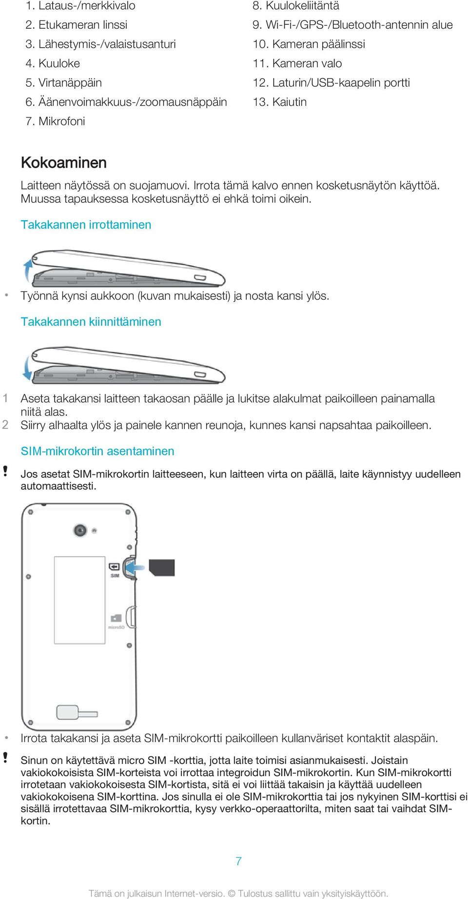 Irrota tämä kalvo ennen kosketusnäytön käyttöä. Muussa tapauksessa kosketusnäyttö ei ehkä toimi oikein. Takakannen irrottaminen Työnnä kynsi aukkoon (kuvan mukaisesti) ja nosta kansi ylös.