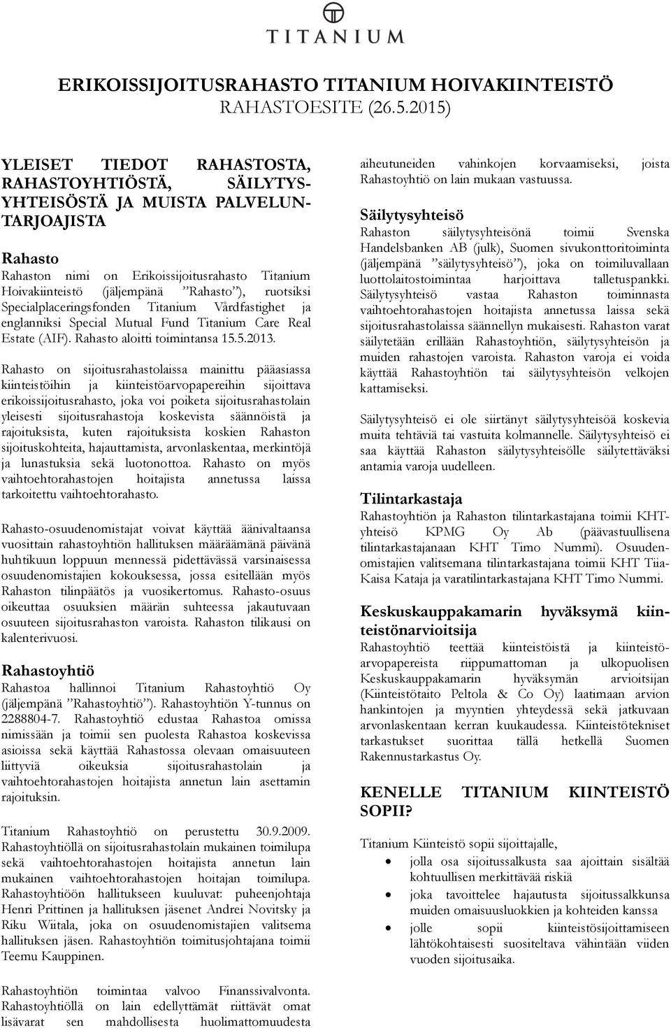 ruotsiksi Specialplaceringsfonden Titanium Vårdfastighet ja englanniksi Special Mutual Fund Titanium Care Real Estate (AIF). Rahasto aloitti toimintansa 15.5.2013.