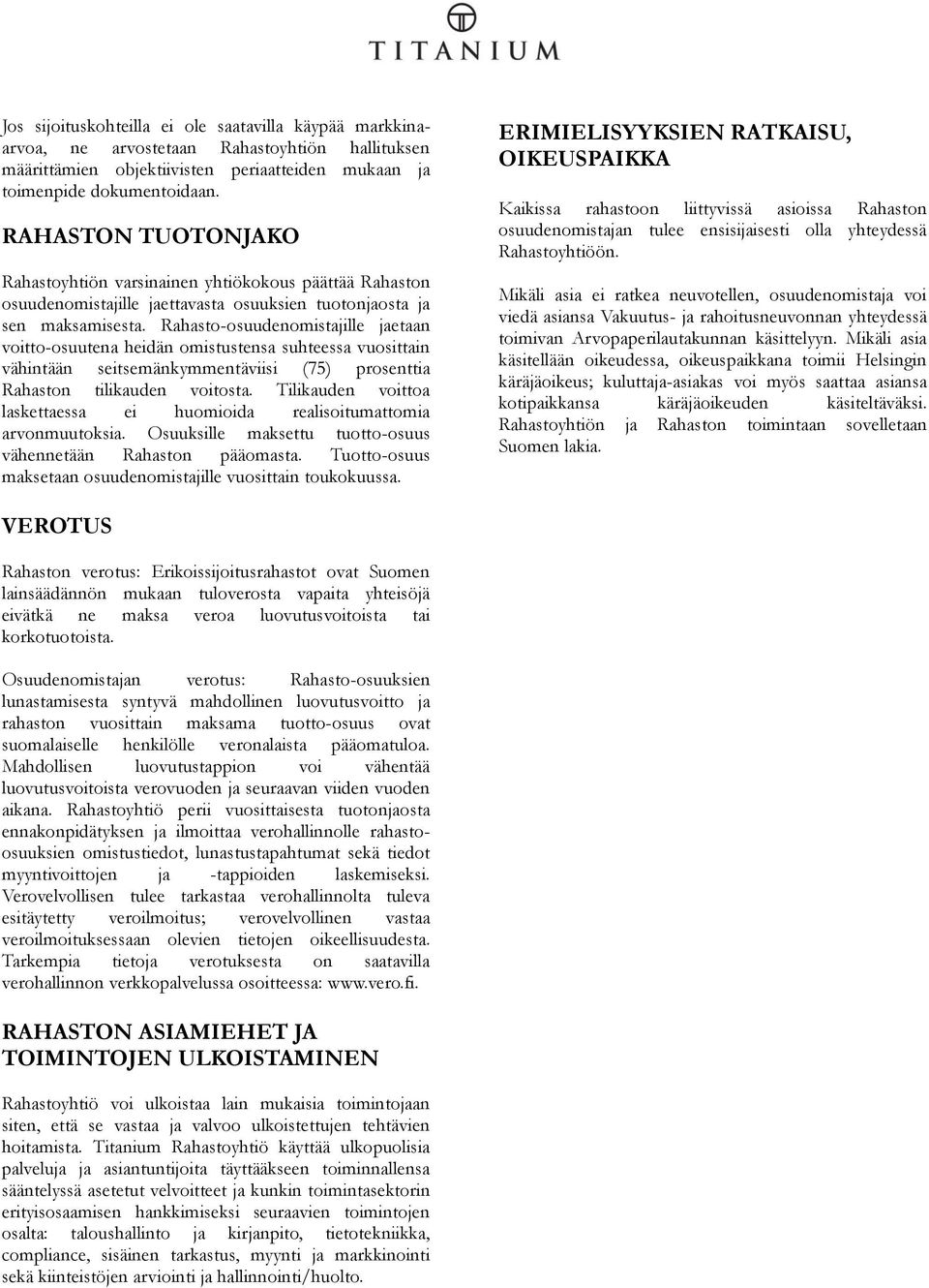 Rahasto-osuudenomistajille jaetaan voitto-osuutena heidän omistustensa suhteessa vuosittain vähintään seitsemänkymmentäviisi (75) prosenttia Rahaston tilikauden voitosta.