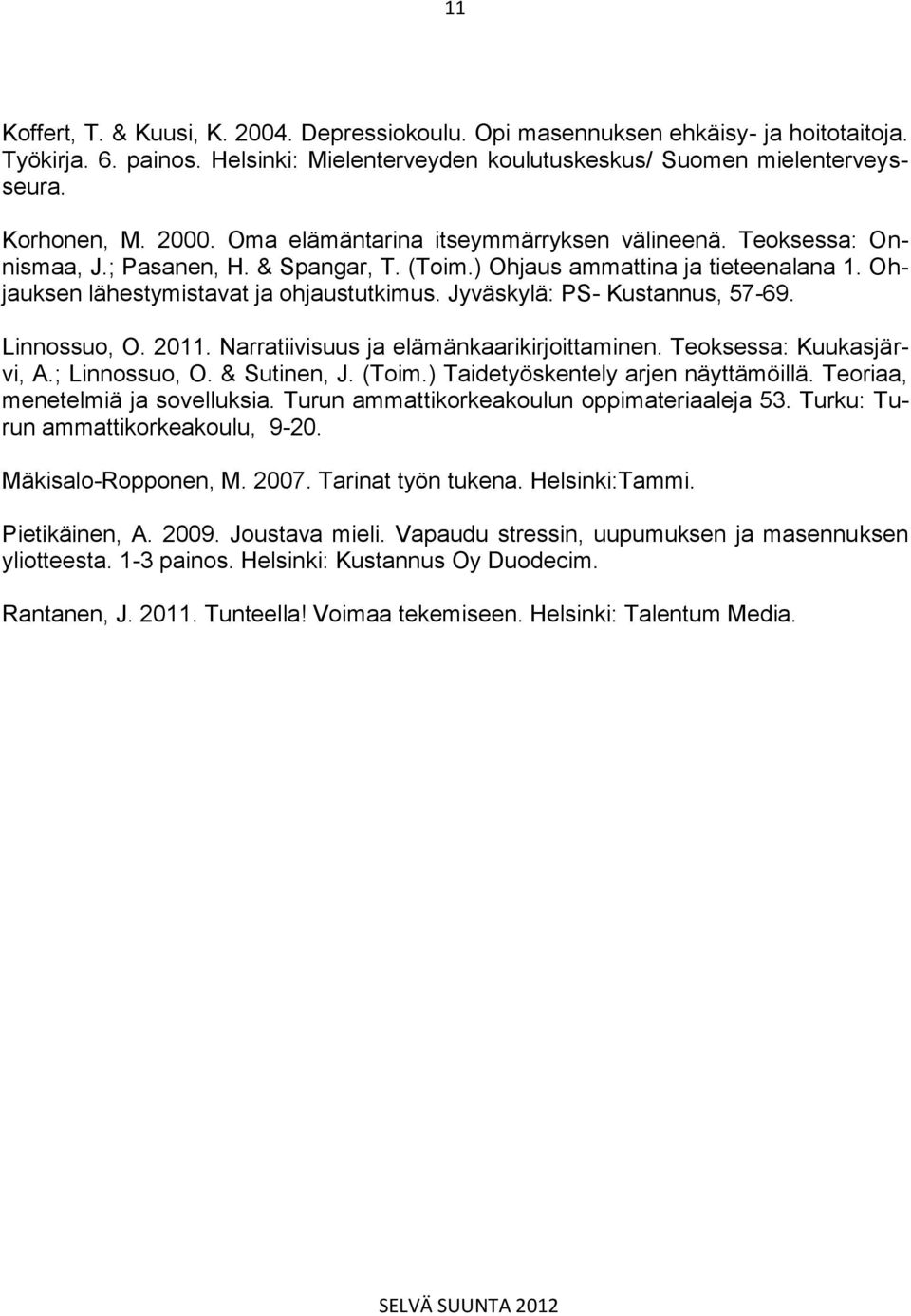 Jyväskylä: PS- Kustannus, 57-69. Linnossuo, O. 2011. Narratiivisuus ja elämänkaarikirjoittaminen. Teoksessa: Kuukasjärvi, A.; Linnossuo, O. & Sutinen, J. (Toim.) Taidetyöskentely arjen näyttämöillä.