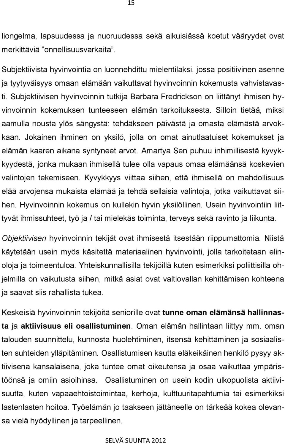 Subjektiivisen hyvinvoinnin tutkija Barbara Fredrickson on liittänyt ihmisen hyvinvoinnin kokemuksen tunteeseen elämän tarkoituksesta.