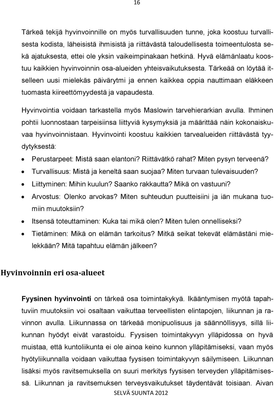 Tärkeää on löytää itselleen uusi mielekäs päivärytmi ja ennen kaikkea oppia nauttimaan eläkkeen tuomasta kiireettömyydestä ja vapaudesta.