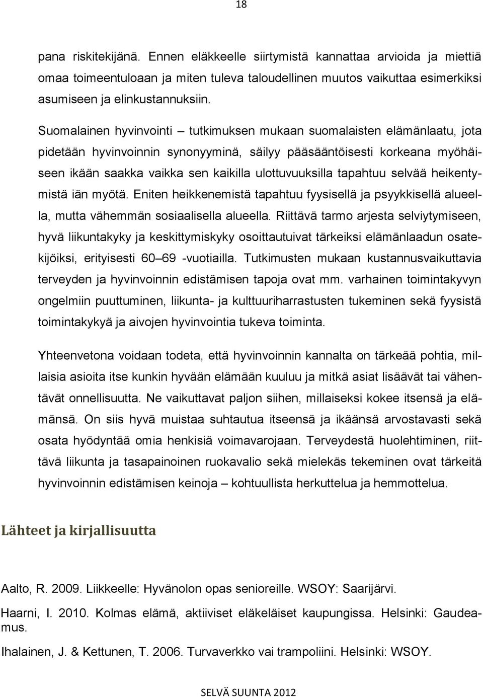 ulottuvuuksilla tapahtuu selvää heikentymistä iän myötä. Eniten heikkenemistä tapahtuu fyysisellä ja psyykkisellä alueella, mutta vähemmän sosiaalisella alueella.