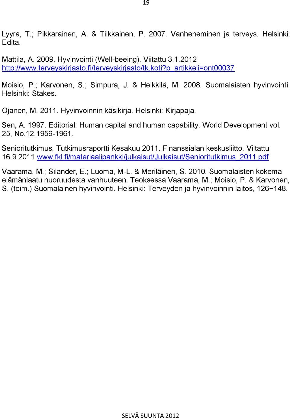 Helsinki: Kirjapaja. Sen, A. 1997. Editorial: Human capital and human capability. World Development vol. 25, No.12,1959-1961. Senioritutkimus, Tutkimusraportti Kesäkuu 2011. Finanssialan keskusliitto.