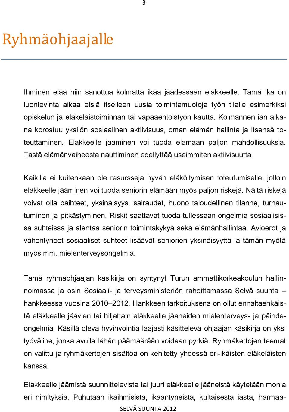 Kolmannen iän aikana korostuu yksilön sosiaalinen aktiivisuus, oman elämän hallinta ja itsensä toteuttaminen. Eläkkeelle jääminen voi tuoda elämään paljon mahdollisuuksia.