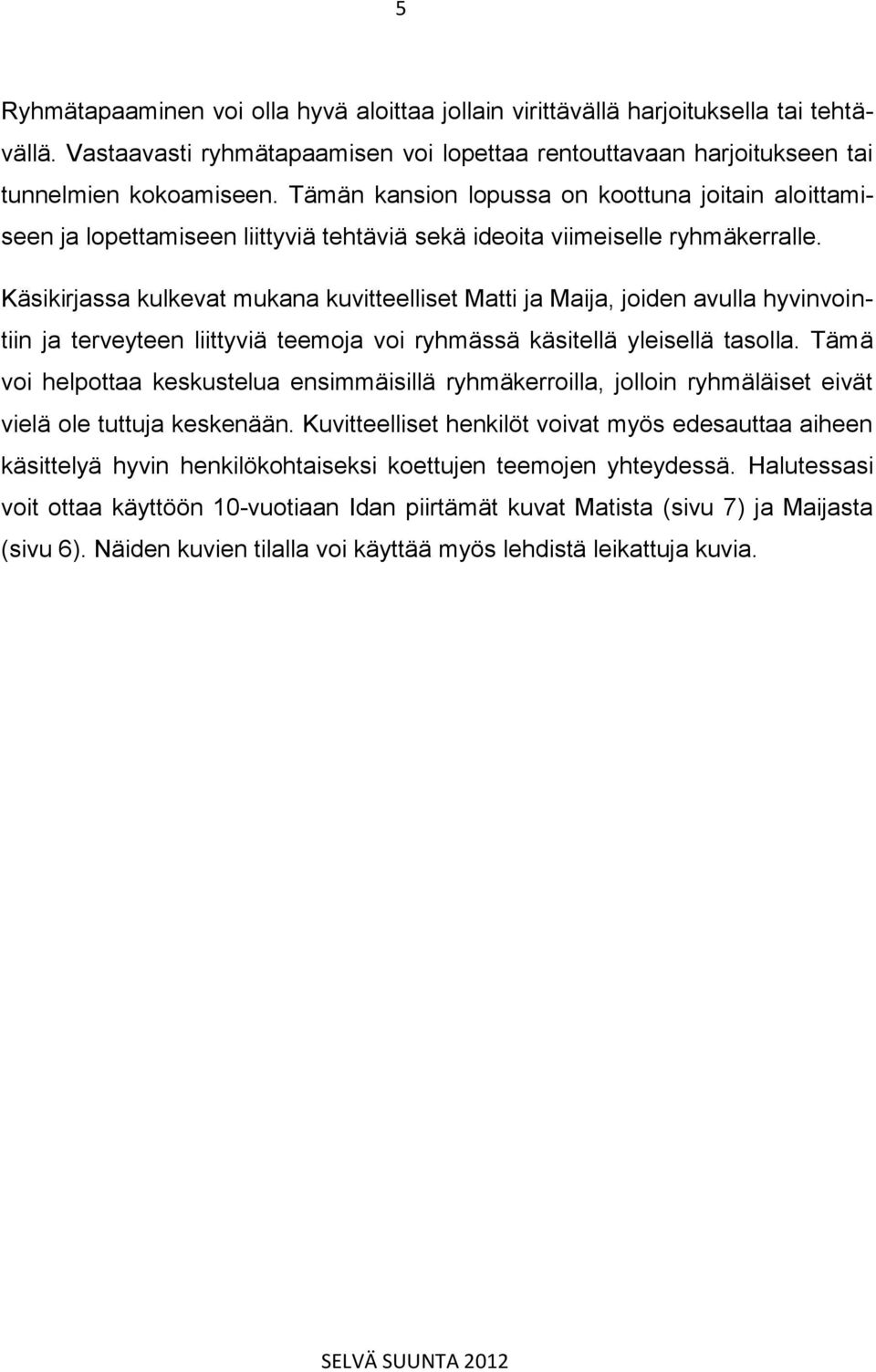 Käsikirjassa kulkevat mukana kuvitteelliset Matti ja Maija, joiden avulla hyvinvointiin ja terveyteen liittyviä teemoja voi ryhmässä käsitellä yleisellä tasolla.