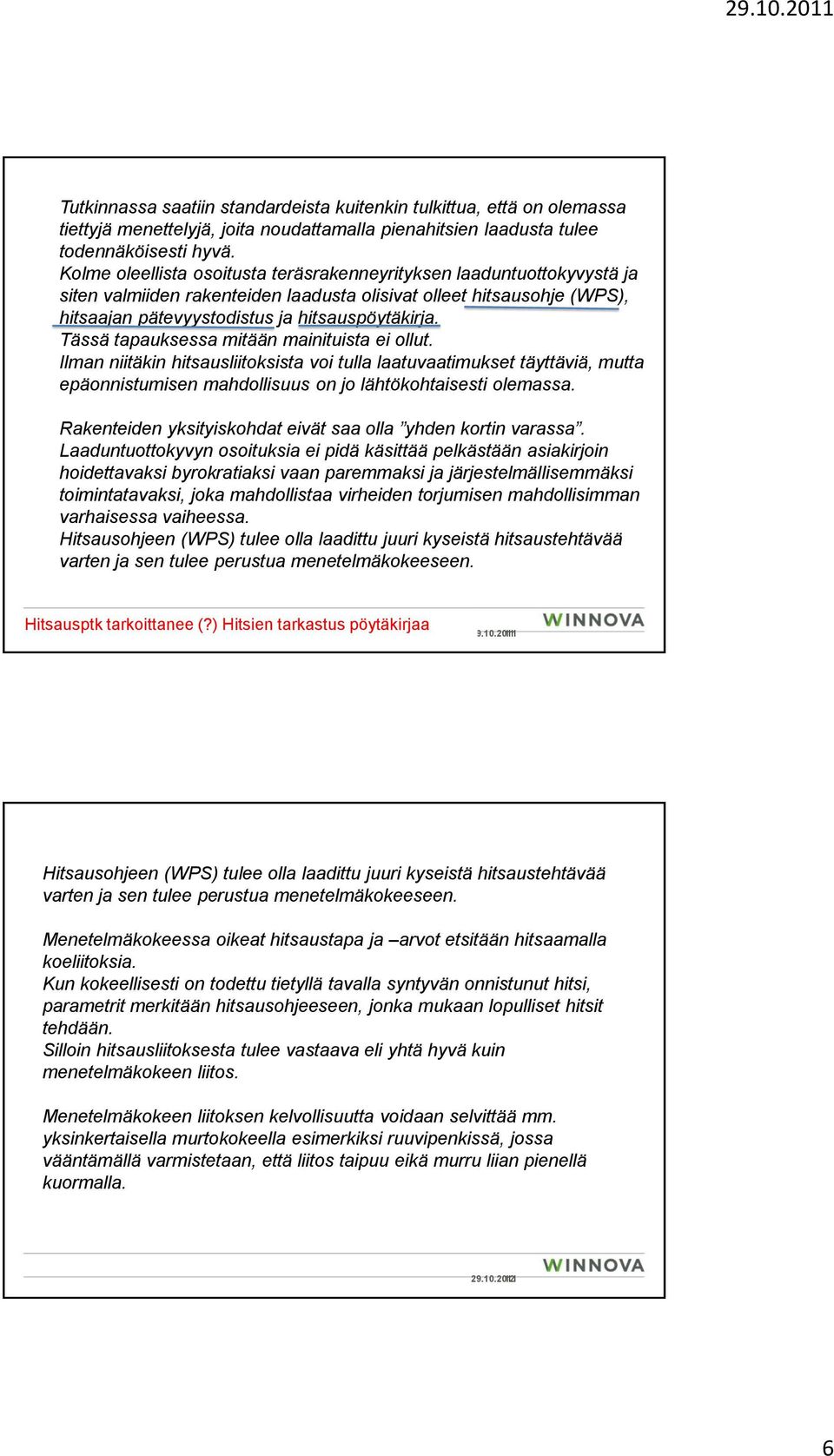 Tässä tapauksessa mitään mainituista ei ollut. Ilman niitäkin hitsausliitoksista voi tulla laatuvaatimukset täyttäviä, mutta epäonnistumisen mahdollisuus on jo lähtökohtaisesti olemassa.